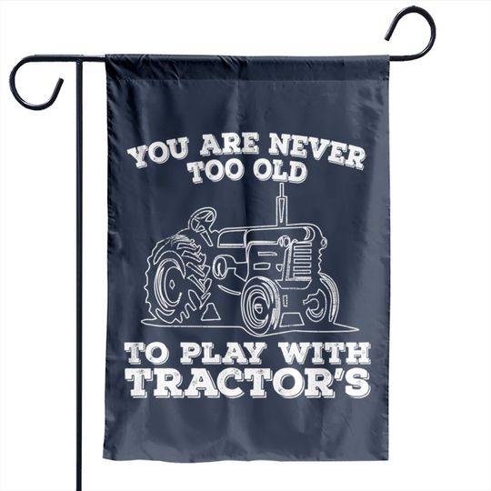 Tractor - You Are Never Too Old To Play With Tractors - Tractor - Garden Flags