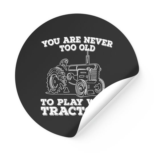 Tractor - You Are Never Too Old To Play With Tractors - Tractor - Stickers