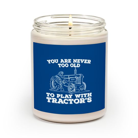 Tractor - You Are Never Too Old To Play With Tractors - Tractor - Scented Candles
