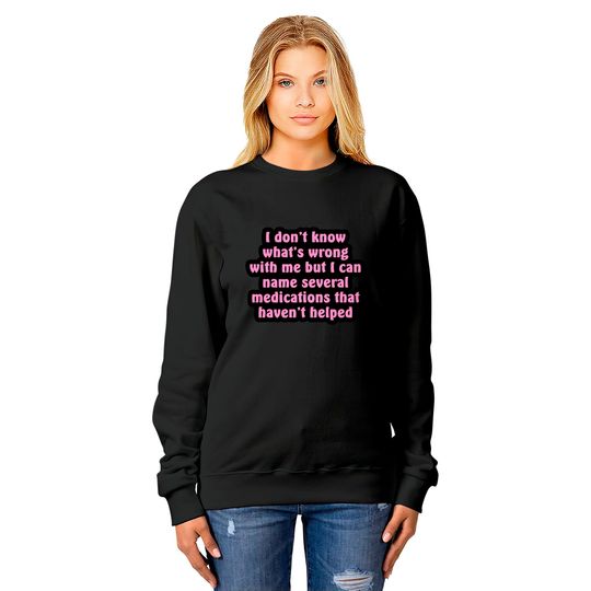 I Don't Know What's Wrong With Me - Chronic Illness - Sweatshirts