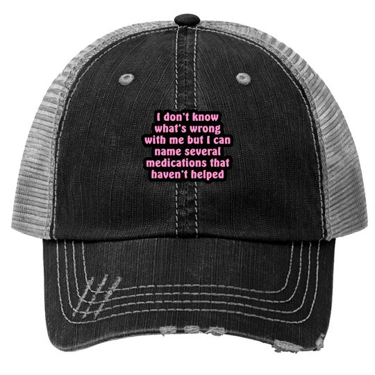 I Don't Know What's Wrong With Me - Chronic Illness - Trucker Hats