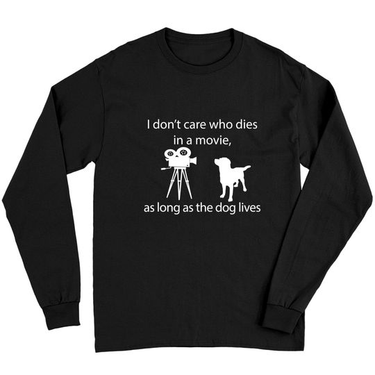 I Don't Care Who Dies In A Movie As Long As Dog Lives Labs Long Sleeves