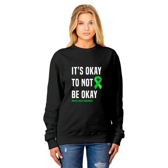 It's Okay To Not Be Okay - Mental Health Awareness - Sweatshirts