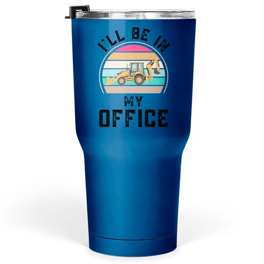 Funny I Will Be In My Office, Vintage Backhoe Loader Operator - Backhoe Loader Operator - Tumblers 30 oz