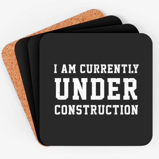 I Am Currently Under Construction - Construction - Coasters