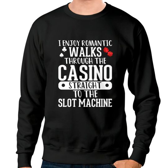 I Enjoy Romantic Walks Through The Casino Straight Sweatshirts