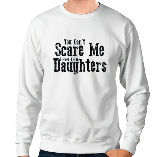 I Have ThreeDaughters Fuuny Dad Father Day Gift - Father Day Gift - Sweatshirts