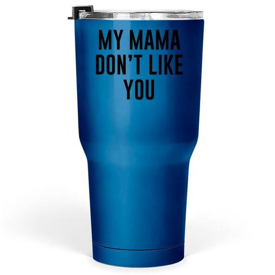 My Mama Don't Like You Justice Bieber Tumblers 30 oz
