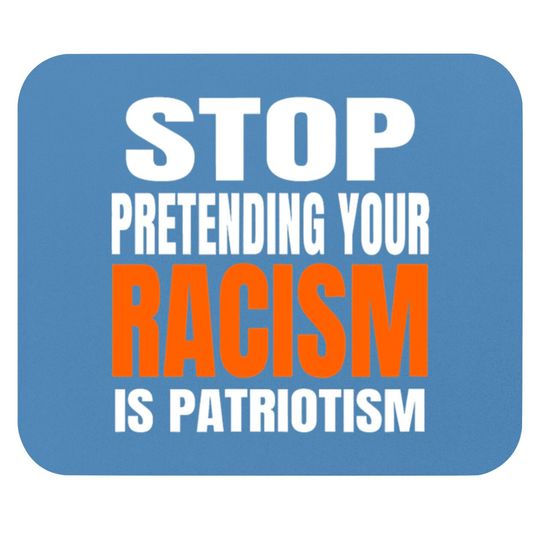 Stop Pretending your Racism Is Patriotism Mouse Pad Mouse Pads