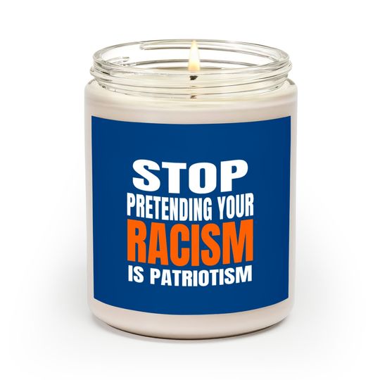 Stop Pretending your Racism Is Patriotism Scented Candle Scented Candles