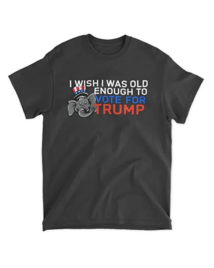 i wish i were old enough to vote for trump shirt