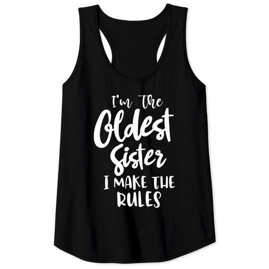 I'm the oldest sister i make the rules funny sister gift saying matching sibling - Funny Sister Gifts - Tank Tops