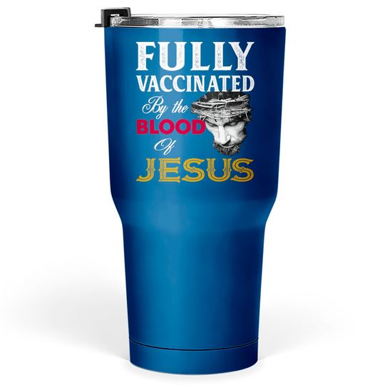 Fully Vaccinated By Blood Of Jesus Tumblers 30 oz