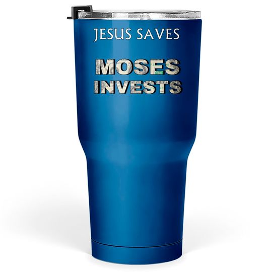 Funny "Jesus Saves Moses Invests" Tumblers 30 oz