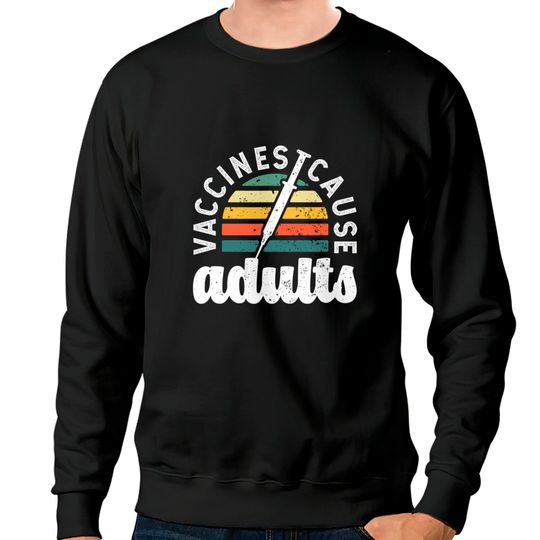 Vaccines cause Adults Pro Vaccination science funn Sweatshirts