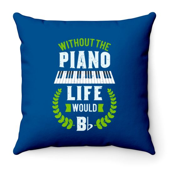 Without The Piano Life Would Be Flat Funny Piano Throw Pillows