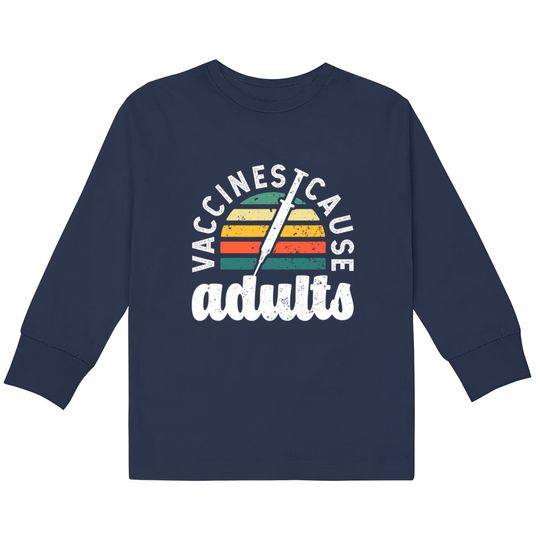Vaccines cause Adults Pro Vaccination science funn  Kids Long Sleeve T-Shirts