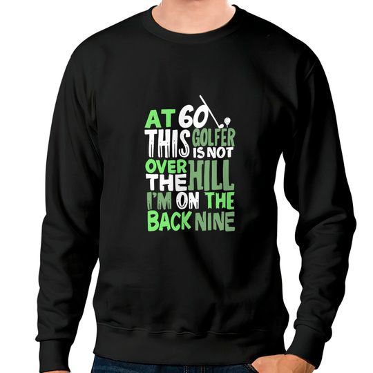 At 60 This Golfer Is Not Over The Hill Sweatshirts