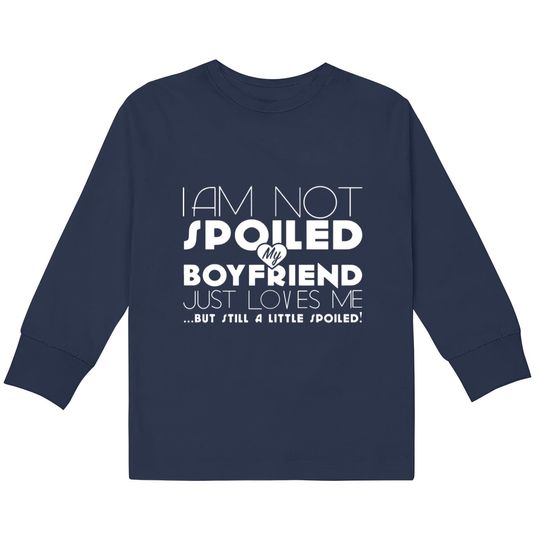 I am not spoiled boyfriend  Kids Long Sleeve T-Shirts