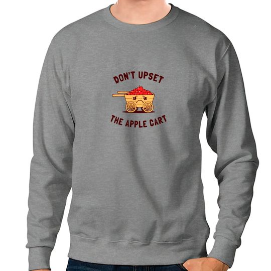 Don t Upset The Apple Cart Sweatshirts