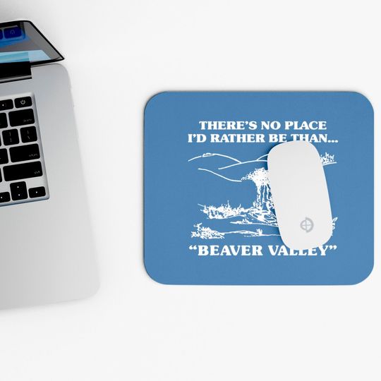There s No Place I d Rather Be Than Beaver Valley Mouse Pads