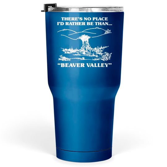 There s No Place I d Rather Be Than Beaver Valley Tumblers 30 oz