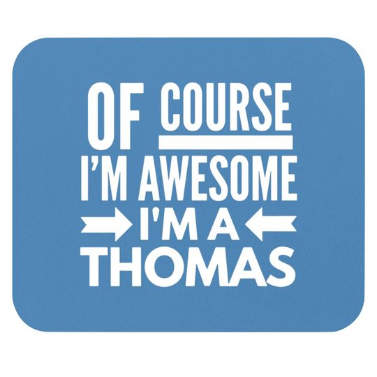 Of course I'm awesome I'm a Thomas Mouse Pads