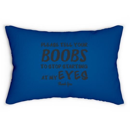 Please tell your boobs to stop starting At My Eyes Lumbar Pillows