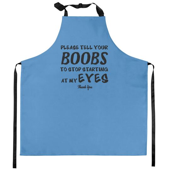 Please tell your boobs to stop starting At My Eyes Kitchen Aprons