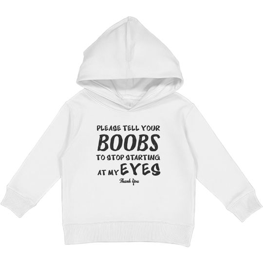 Please tell your boobs to stop starting At My Eyes Kids Pullover Hoodies