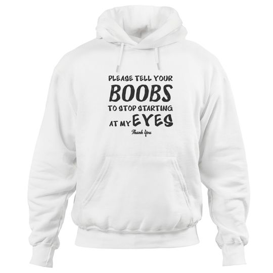 Please tell your boobs to stop starting At My Eyes Hoodies