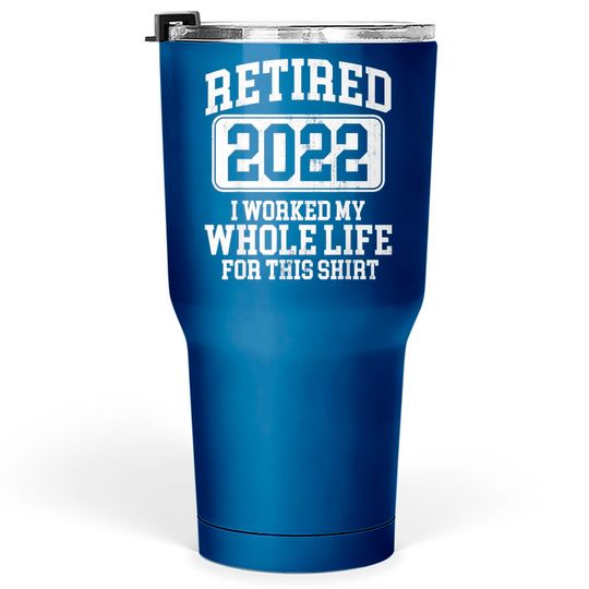 Retired 2022 Retirement Humor Tumblers 30 oz Tumblers 30 oz