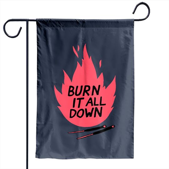 burn it all down -- Garden Flags