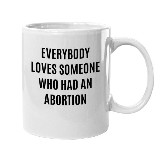 Everybody loves someone who had an abortion - pro abortion - Pro Abortion - Mugs