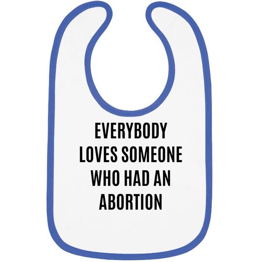 Everybody loves someone who had an abortion - pro abortion - Pro Abortion - Bibs