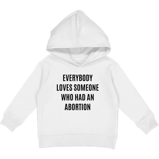 Everybody loves someone who had an abortion - pro abortion - Pro Abortion - Kids Pullover Hoodies
