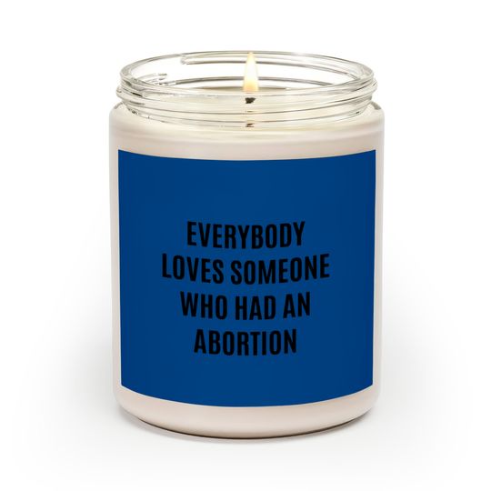 Everybody loves someone who had an abortion - pro abortion - Pro Abortion - Scented Candles