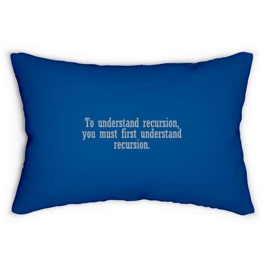 To understand recursion you must Lumbar Pillows