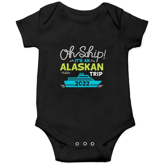 Oh Ship It's an Alaskan Trip 2022 - Alaska Cruise Onesies