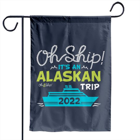 Oh Ship It's an Alaskan Trip 2022 - Alaska Cruise Garden Flags