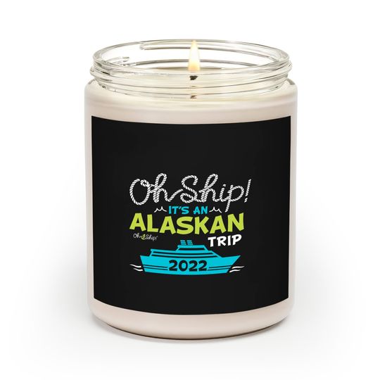 Oh Ship It's an Alaskan Trip 2022 - Alaska Cruise Scented Candles
