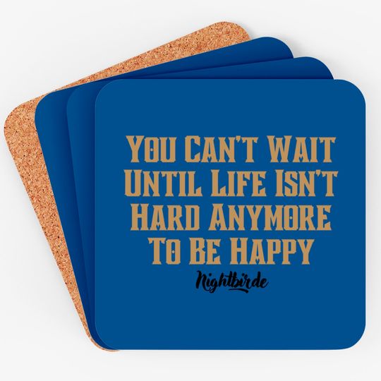 You can't wait until life isn't hard anymore to be happy, nightbirde - Nightbirde - Coasters