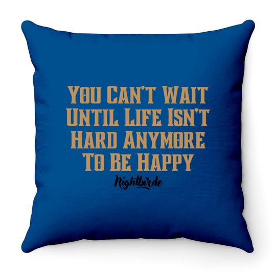 You can't wait until life isn't hard anymore to be happy, nightbirde - Nightbirde - Throw Pillows