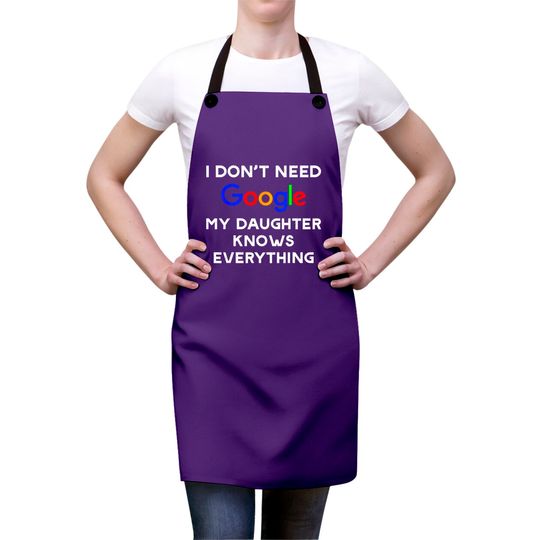 I Don't Need Google, My Daughter Knows Everything Aprons