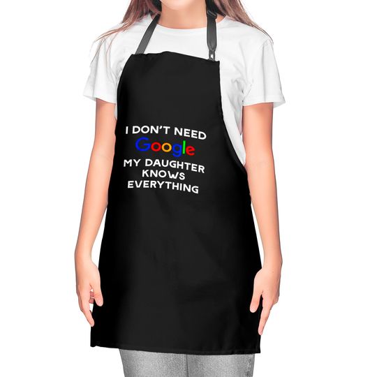 I Don't Need Google, My Daughter Knows Everything Kitchen Aprons