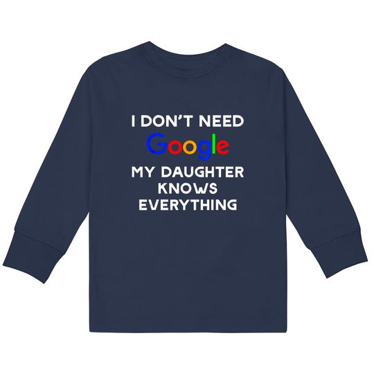 I Don't Need Google, My Daughter Knows Everything  Kids Long Sleeve T-Shirts