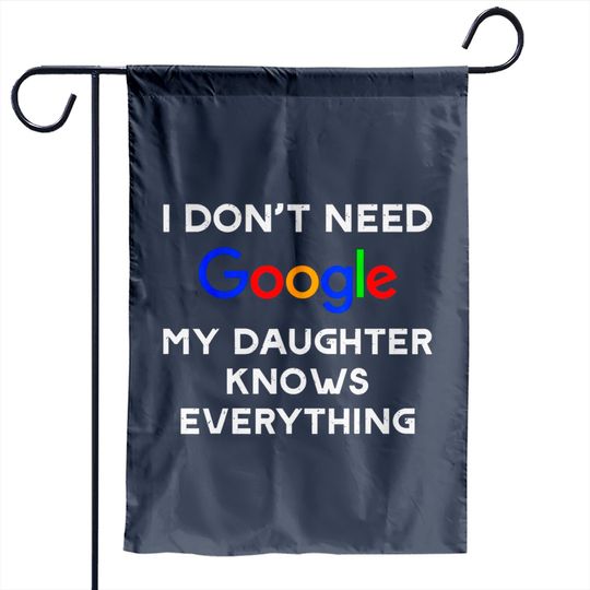 I Don't Need Google, My Daughter Knows Everything Garden Flags