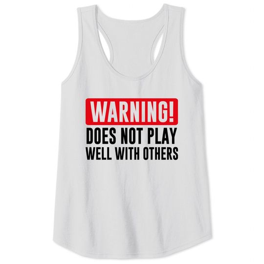 Warning! Does not play well with others - Funny - Warning - Tank Tops