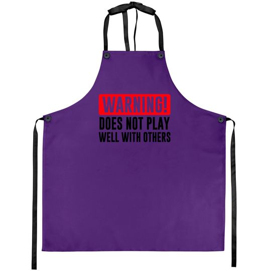 Warning! Does not play well with others - Funny - Warning - Aprons