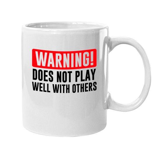 Warning! Does not play well with others - Funny - Warning - Mugs